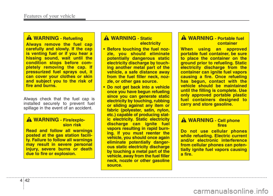 KIA NIRO 2021  Owners Manual Features of your vehicle
42 4
WARNING- Cell phone
fires
Do not use cellular phones
while refueling. Electric current
and/or electronic interference
from cellular phones can poten-
tially ignite fuel v