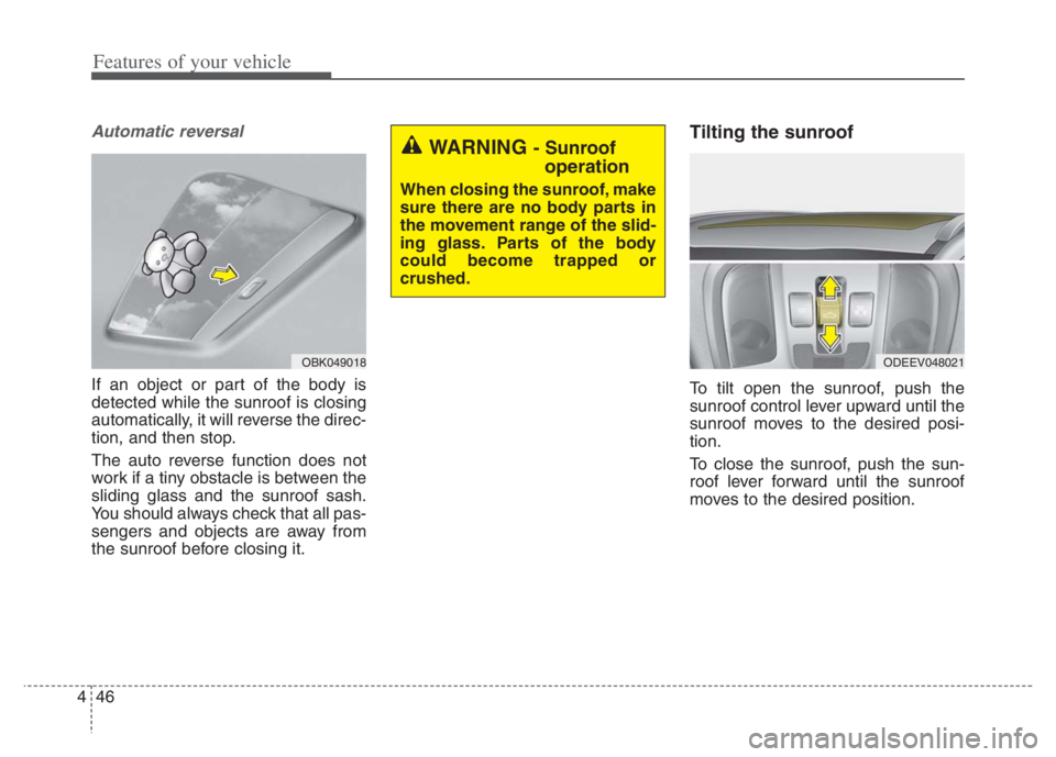 KIA NIRO 2021 Owners Manual Features of your vehicle
46 4
Automatic reversal
If an object or part of the body is
detected while the sunroof is closing
automatically, it will reverse the direc-
tion, and then stop.
The auto rever KIA NIRO 2021 Owners Manual Features of your vehicle
46 4
Automatic reversal
If an object or part of the body is
detected while the sunroof is closing
automatically, it will reverse the direc-
tion, and then stop.
The auto rever