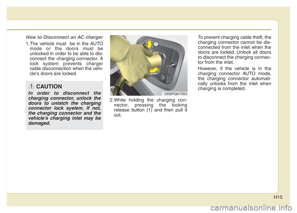 KIA NIRO 2021 User Guide H15
How to Disconnect an AC charger
1.The vehicle must  be in the AUTO
mode or the doors must be
unlocked in order to be able to dis-
connect the charging connector. A
lock system prevents charger
cab