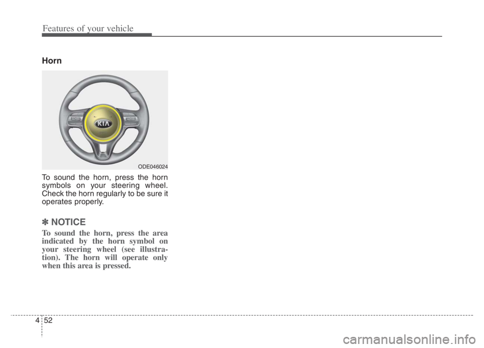 KIA NIRO 2021  Owners Manual Features of your vehicle
52 4
Horn
To sound the horn, press the horn
symbols on your steering wheel.
Check the horn regularly to be sure it
operates properly.
✽ ✽
NOTICE
To sound the horn, press t