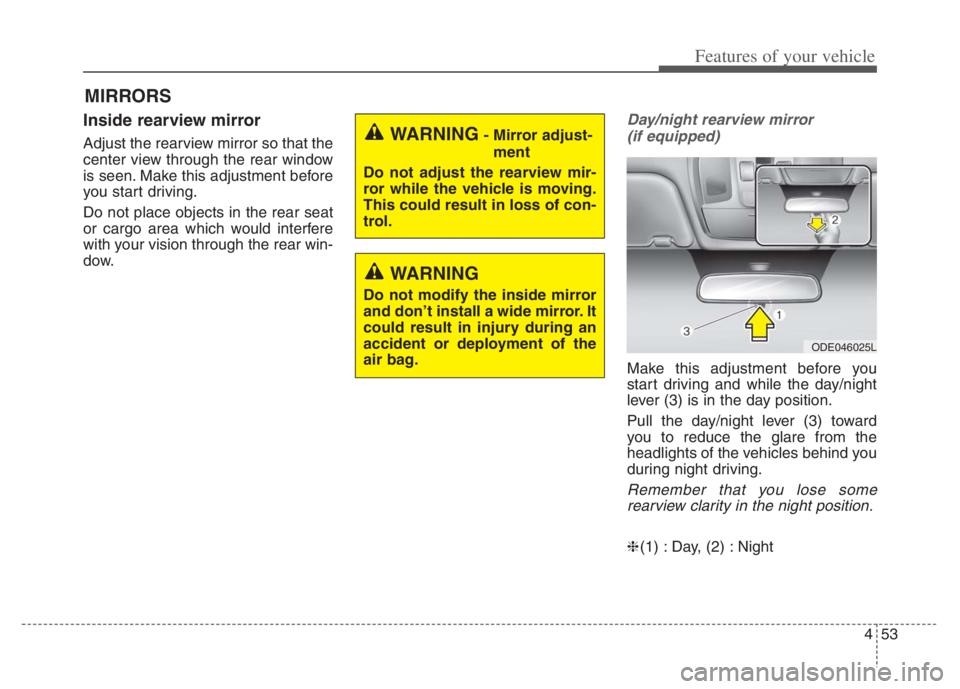 KIA NIRO 2021 Owners Manual 453
Features of your vehicle
MIRRORS
Inside rearview mirror
Adjust the rearview mirror so that the
center view through the rear window
is seen. Make this adjustment before
you start driving.
Do not pl KIA NIRO 2021 Owners Manual 453
Features of your vehicle
MIRRORS
Inside rearview mirror
Adjust the rearview mirror so that the
center view through the rear window
is seen. Make this adjustment before
you start driving.
Do not pl