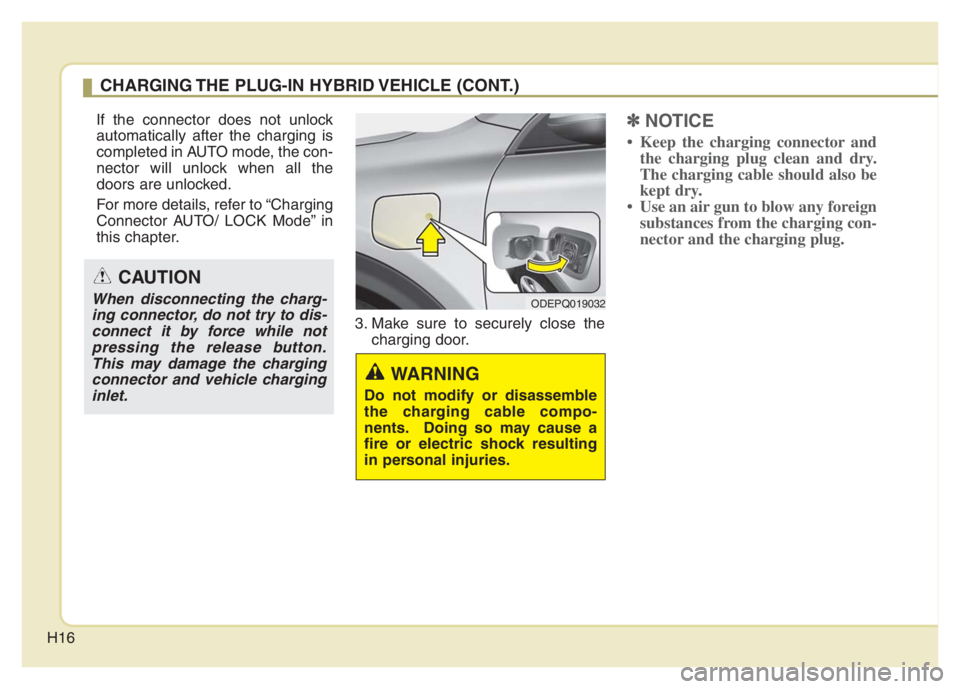 KIA NIRO 2021 Owners Manual H16
If the connector does not unlock
automatically after the charging is
completed in AUTO mode, the con-
nector will unlock when all the
doors are unlocked.
For more details, refer to “Charging
Con KIA NIRO 2021 Owners Manual H16
If the connector does not unlock
automatically after the charging is
completed in AUTO mode, the con-
nector will unlock when all the
doors are unlocked.
For more details, refer to “Charging
Con