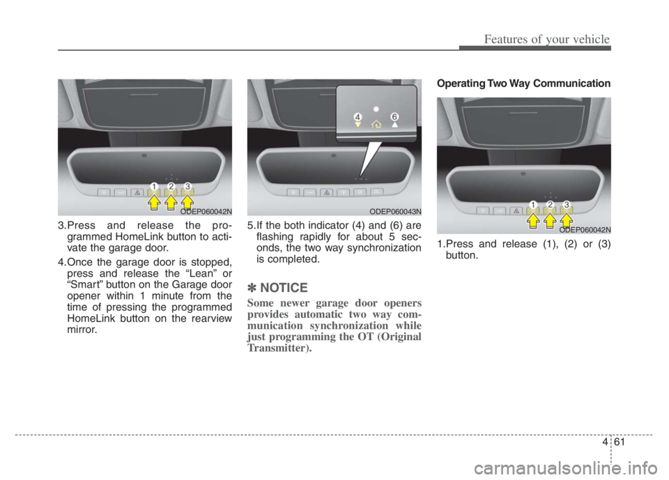 KIA NIRO 2021 Owners Manual 461
Features of your vehicle
3.Press and release the pro-grammed HomeLink button to acti-
vate the garage door.
4.Once the garage door is stopped, press and release the “Lean” or
“Smart” butto KIA NIRO 2021 Owners Manual 461
Features of your vehicle
3.Press and release the pro-grammed HomeLink button to acti-
vate the garage door.
4.Once the garage door is stopped, press and release the “Lean” or
“Smart” butto