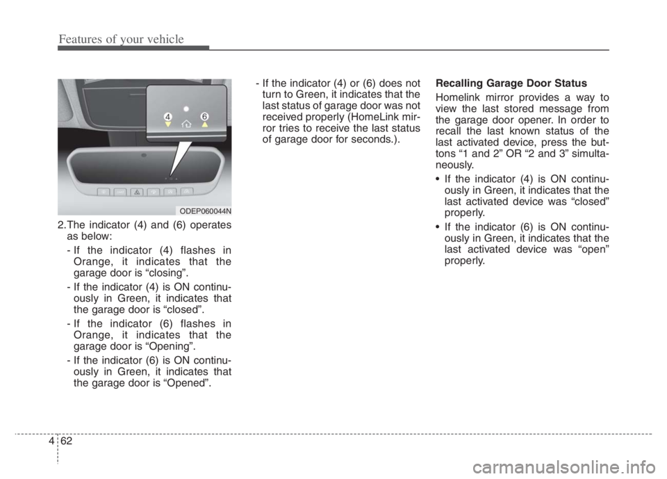 KIA NIRO 2021 Owners Manual Features of your vehicle
62
4
2.The indicator (4) and (6) operates
as below:
- If the indicator (4) flashes inOrange, it indicates that the
garage door is “closing”.
- If the indicator (4) is ON c KIA NIRO 2021 Owners Manual Features of your vehicle
62
4
2.The indicator (4) and (6) operates
as below:
- If the indicator (4) flashes inOrange, it indicates that the
garage door is “closing”.
- If the indicator (4) is ON c