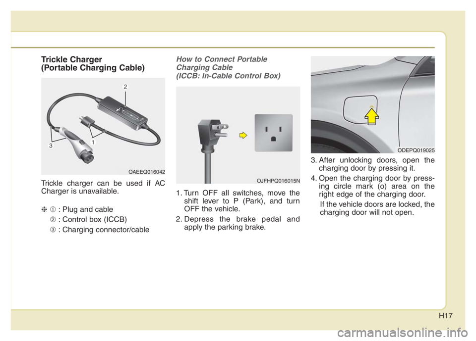 KIA NIRO 2021 Owners Manual H17
Trickle Charger
(Portable Charging Cable)
Trickle charger can be used if AC
Charger is unavailable.
❈➀: Plug and cable
➁: Control box (ICCB)
➂: Charging connector/cable
How to Connect Port