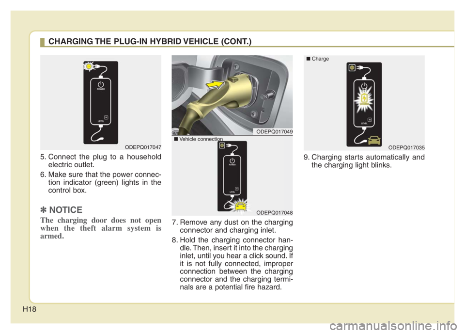 KIA NIRO 2021 Owners Manual H18
5. Connect the plug to a household
electric outlet.
6. Make sure that the power connec-
tion indicator (green) lights in the
control box.
✽ ✽
NOTICE
The charging door does not open
when the th