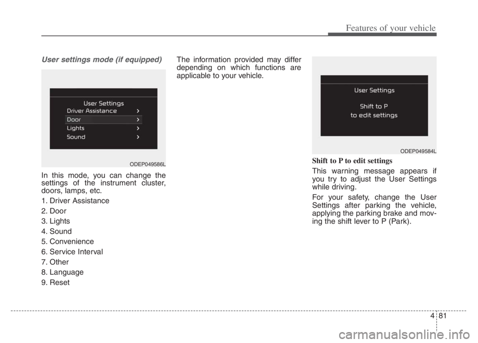 KIA NIRO 2021  Owners Manual 481
Features of your vehicle
User settings mode (if equipped)
In this mode, you can change the
settings of the instrument cluster,
doors, lamps, etc.
1. Driver Assistance
2. Door
3. Lights
4. Sound
5.