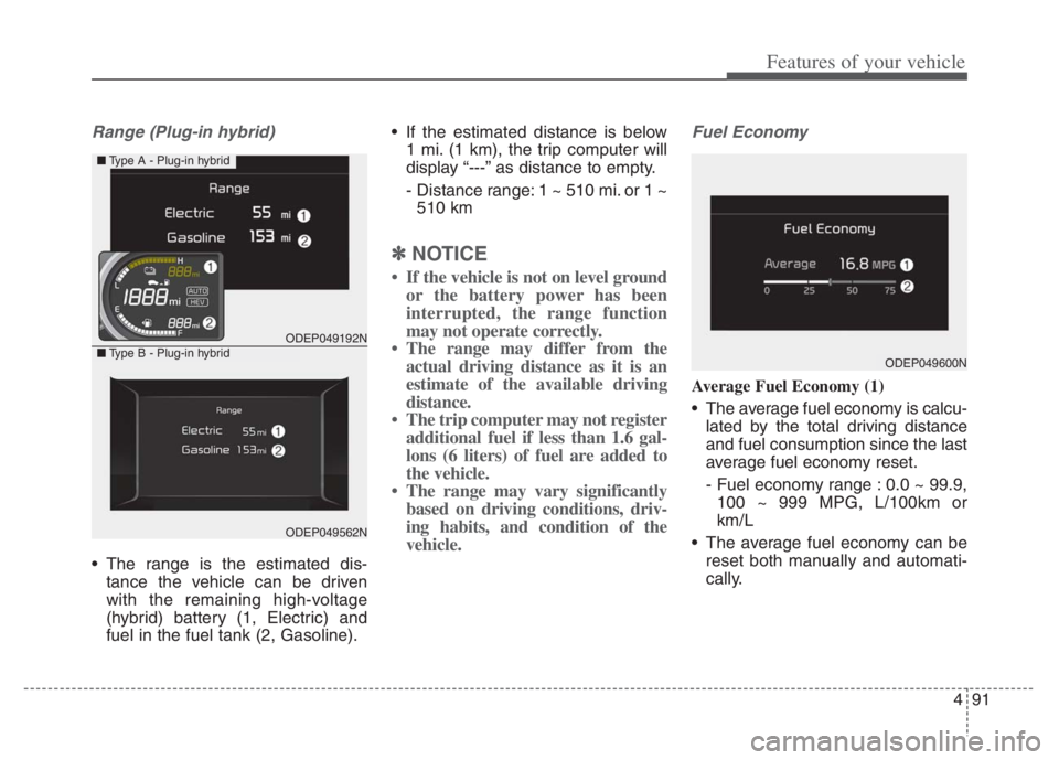 KIA NIRO 2021 Owners Manual 491
Features of your vehicle
Range (Plug-in hybrid)
The range is the estimated dis-
tance the vehicle can be driven
with the remaining high-voltage
(hybrid) battery (1, Electric) and
fuel in the fuel KIA NIRO 2021 Owners Manual 491
Features of your vehicle
Range (Plug-in hybrid)
The range is the estimated dis-
tance the vehicle can be driven
with the remaining high-voltage
(hybrid) battery (1, Electric) and
fuel in the fuel