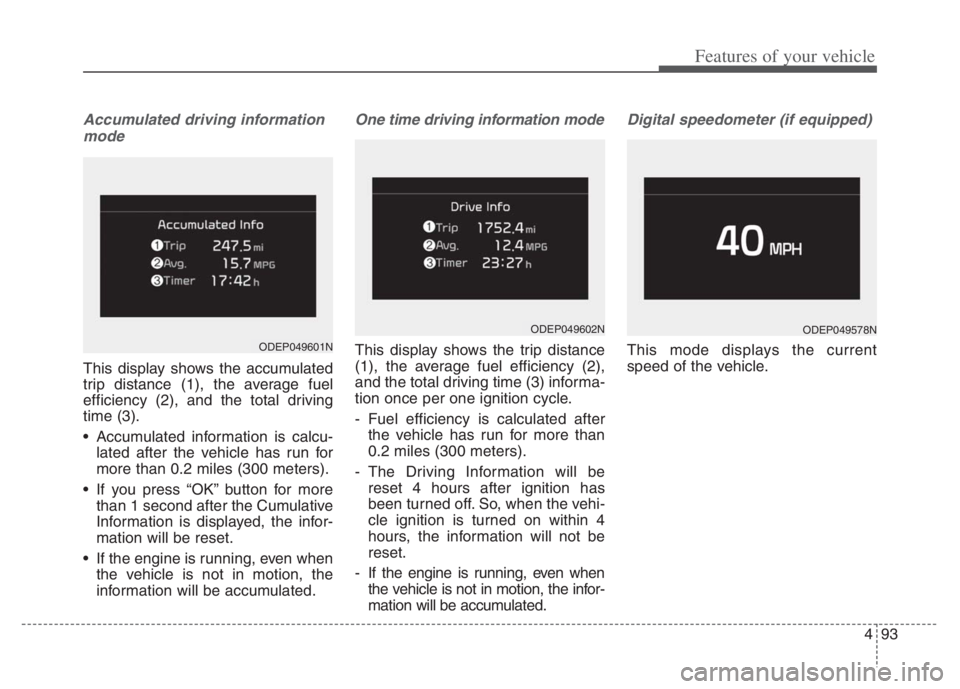 KIA NIRO 2021 Owners Manual 493
Features of your vehicle
Accumulated driving information
mode
This display shows the accumulated
trip distance (1), the average fuel
efficiency (2), and the total driving
time (3).
Accumulated in KIA NIRO 2021 Owners Manual 493
Features of your vehicle
Accumulated driving information
mode
This display shows the accumulated
trip distance (1), the average fuel
efficiency (2), and the total driving
time (3).
Accumulated in