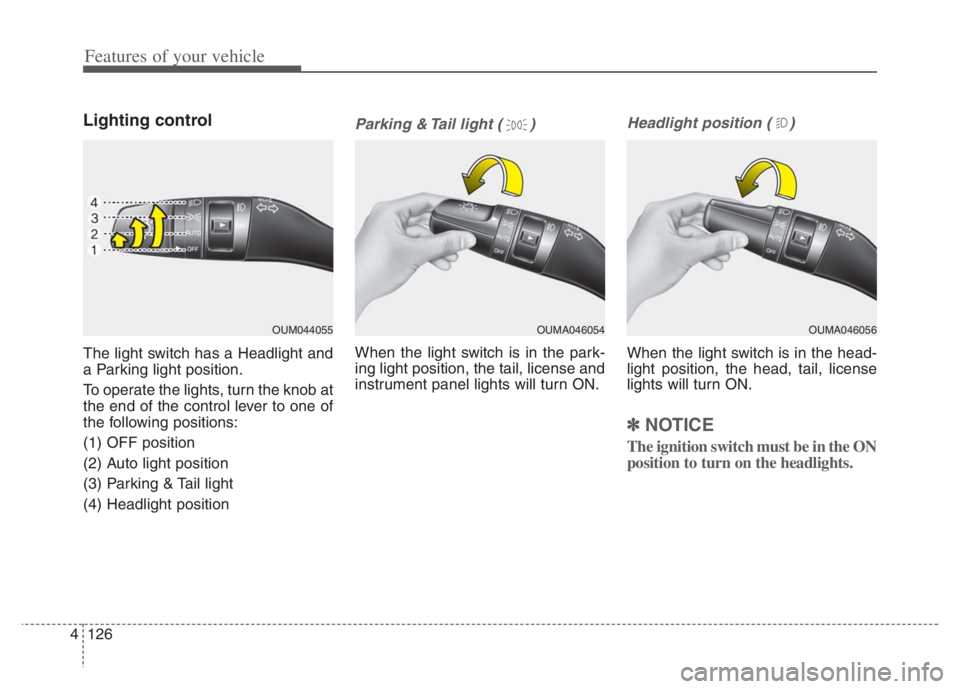 KIA NIRO 2021 Owners Manual Features of your vehicle
126 4
Lighting control
The light switch has a Headlight and
a Parking light position.
To operate the lights, turn the knob at
the end of the control lever to one of
the follow KIA NIRO 2021 Owners Manual Features of your vehicle
126 4
Lighting control
The light switch has a Headlight and
a Parking light position.
To operate the lights, turn the knob at
the end of the control lever to one of
the follow