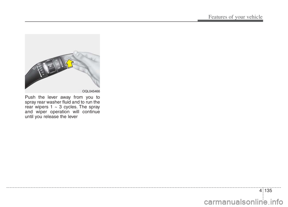 KIA NIRO 2021 Owners Manual 4135
Features of your vehicle
Push the lever away from you to
spray rear washer fluid and to run the
rear wipers 1 ~ 3 cycles. The spray
and wiper operation will continue
until you release the lever
O KIA NIRO 2021 Owners Manual 4135
Features of your vehicle
Push the lever away from you to
spray rear washer fluid and to run the
rear wipers 1 ~ 3 cycles. The spray
and wiper operation will continue
until you release the lever
O
