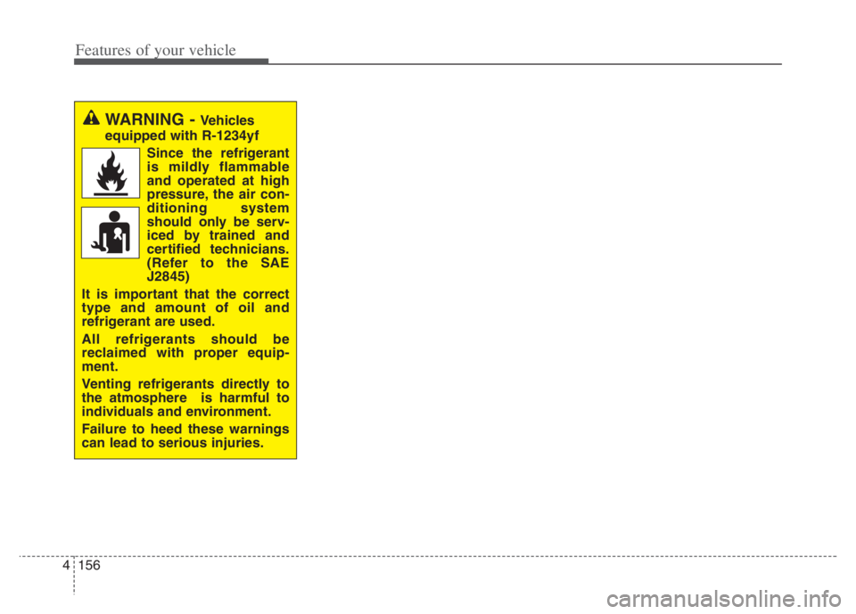 KIA NIRO 2021 Owners Manual Features of your vehicle
156 4
WARNING - Vehicles
equipped with R-1234yf
Since the refrigerant
is mildly flammable
and operated at high
pressure, the air con-
ditioning system
should only be serv-
ice KIA NIRO 2021 Owners Manual Features of your vehicle
156 4
WARNING - Vehicles
equipped with R-1234yf
Since the refrigerant
is mildly flammable
and operated at high
pressure, the air con-
ditioning system
should only be serv-
ice