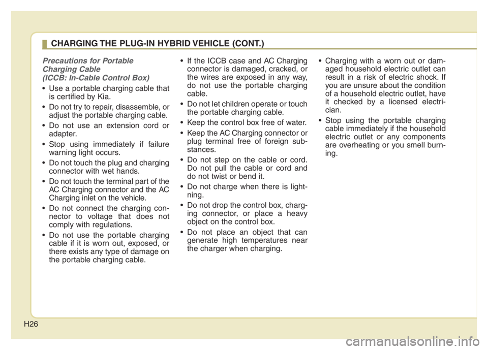 KIA NIRO 2021 Owners Manual H26
Precautions for Portable
Charging Cable
(ICCB: In-Cable Control Box)
Use a portable charging cable that
is certified by Kia.
Do not try to repair, disassemble, or
adjust the portable charging c KIA NIRO 2021 Owners Manual H26
Precautions for Portable
Charging Cable
(ICCB: In-Cable Control Box)
Use a portable charging cable that
is certified by Kia.
Do not try to repair, disassemble, or
adjust the portable charging c