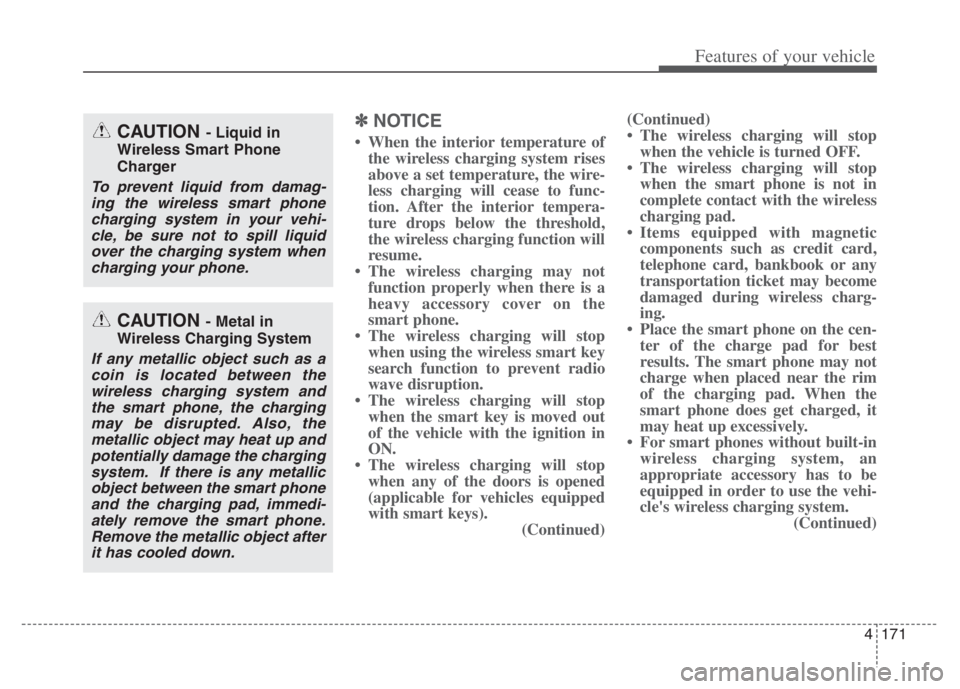 KIA NIRO 2021 Owners Manual 4171
Features of your vehicle
✽ ✽
NOTICE
• When the interior temperature of
the wireless charging system rises
above a set temperature, the wire-
less charging will cease to func-
tion. After th KIA NIRO 2021 Owners Manual 4171
Features of your vehicle
✽ ✽
NOTICE
• When the interior temperature of
the wireless charging system rises
above a set temperature, the wire-
less charging will cease to func-
tion. After th