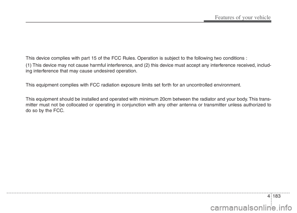 KIA NIRO 2021 Owners Manual 4183
Features of your vehicle
This device complies with part 15 of the FCC Rules. Operation is subject to the following two conditions :
(1) This device may not cause harmful interference, and (2) thi KIA NIRO 2021 Owners Manual 4183
Features of your vehicle
This device complies with part 15 of the FCC Rules. Operation is subject to the following two conditions :
(1) This device may not cause harmful interference, and (2) thi