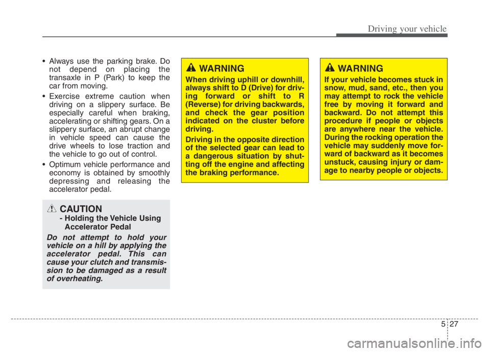 KIA NIRO 2021 Owners Guide 527
Driving your vehicle
Always use the parking brake. Do
not depend on placing the
transaxle in P (Park) to keep the
car from moving.
Exercise extreme caution when
driving on a slippery surface. Be KIA NIRO 2021 Owners Guide 527
Driving your vehicle
Always use the parking brake. Do
not depend on placing the
transaxle in P (Park) to keep the
car from moving.
Exercise extreme caution when
driving on a slippery surface. Be