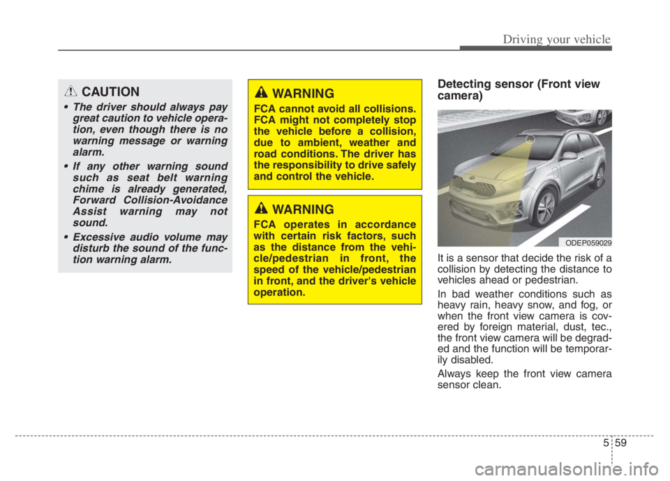 KIA NIRO 2021 Owners Manual 559
Driving your vehicle
Detecting sensor (Front view
camera)
It is a sensor that decide the risk of a
collision by detecting the distance to
vehicles ahead or pedestrian.
In bad weather conditions su KIA NIRO 2021 Owners Manual 559
Driving your vehicle
Detecting sensor (Front view
camera)
It is a sensor that decide the risk of a
collision by detecting the distance to
vehicles ahead or pedestrian.
In bad weather conditions su