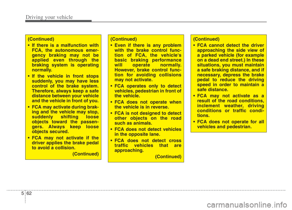 KIA NIRO 2021 Owners Manual Driving your vehicle
62 5
(Continued)
If there is a malfunction with
FCA, the autonomous emer-
gency braking may not be
applied even through the
braking system is operating
normally.
If the vehicle KIA NIRO 2021 Owners Manual Driving your vehicle
62 5
(Continued)
If there is a malfunction with
FCA, the autonomous emer-
gency braking may not be
applied even through the
braking system is operating
normally.
If the vehicle
