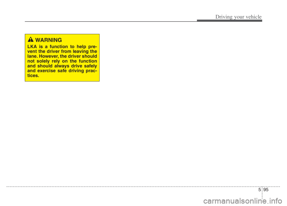 KIA NIRO 2021 Owners Manual 595
Driving your vehicle
WARNING
LKA is a function to help pre-
vent the driver from leaving the
lane. However, the driver should
not solely rely on the function
and should always drive safely
and exe KIA NIRO 2021 Owners Manual 595
Driving your vehicle
WARNING
LKA is a function to help pre-
vent the driver from leaving the
lane. However, the driver should
not solely rely on the function
and should always drive safely
and exe