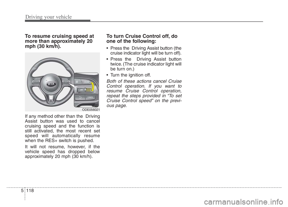 KIA NIRO 2021 Owners Manual Driving your vehicle
118 5
To resume cruising speed at
more than approximately 20
mph (30 km/h).
If any method other than the Driving
Assist button was used to cancel
cruising speed and the function KIA NIRO 2021 Owners Manual Driving your vehicle
118 5
To resume cruising speed at
more than approximately 20
mph (30 km/h).
If any method other than the Driving
Assist button was used to cancel
cruising speed and the function
