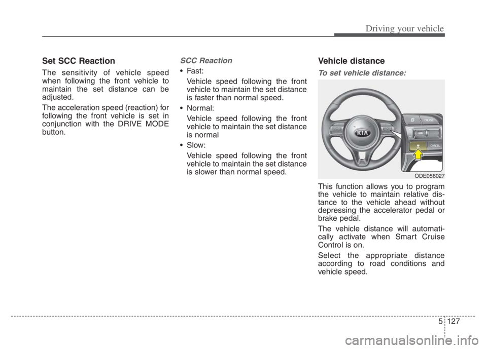 KIA NIRO 2021 Owners Manual 5127
Driving your vehicle
Set SCC Reaction
The sensitivity of vehicle speed
when following the front vehicle to
maintain the set distance can be
adjusted.
The acceleration speed (reaction) for
followi KIA NIRO 2021 Owners Manual 5127
Driving your vehicle
Set SCC Reaction
The sensitivity of vehicle speed
when following the front vehicle to
maintain the set distance can be
adjusted.
The acceleration speed (reaction) for
followi