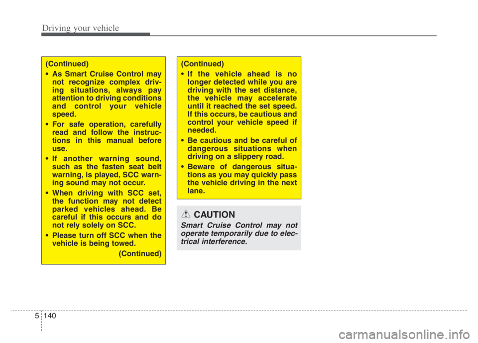 KIA NIRO 2021 Owners Manual Driving your vehicle
140 5
CAUTION
Smart Cruise Control may not
operate temporarily due to elec-
trical interference.
(Continued)
As Smart Cruise Control may
not recognize complex driv-
ing situation KIA NIRO 2021 Owners Manual Driving your vehicle
140 5
CAUTION
Smart Cruise Control may not
operate temporarily due to elec-
trical interference.
(Continued)
As Smart Cruise Control may
not recognize complex driv-
ing situation