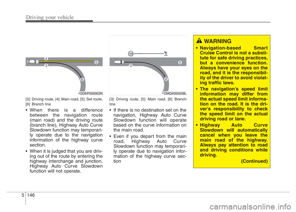 KIA NIRO 2021  Owners Manual Driving your vehicle
146 5
[3]: Driving route, [4]: Main road, [5]: Set route,
[6]: Branch line 
 When there is a difference
between the navigation route
(main road) and the driving route
(branch line