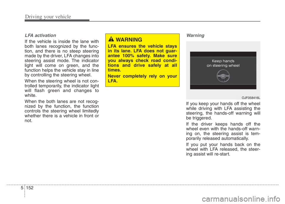 KIA NIRO 2021 Owners Manual Driving your vehicle
152 5
LFA activation
If the vehicle is inside the lane with
both lanes recognized by the func-
tion, and there is no steep steering
made by the driver, LFA changes into
steering a KIA NIRO 2021 Owners Manual Driving your vehicle
152 5
LFA activation
If the vehicle is inside the lane with
both lanes recognized by the func-
tion, and there is no steep steering
made by the driver, LFA changes into
steering a