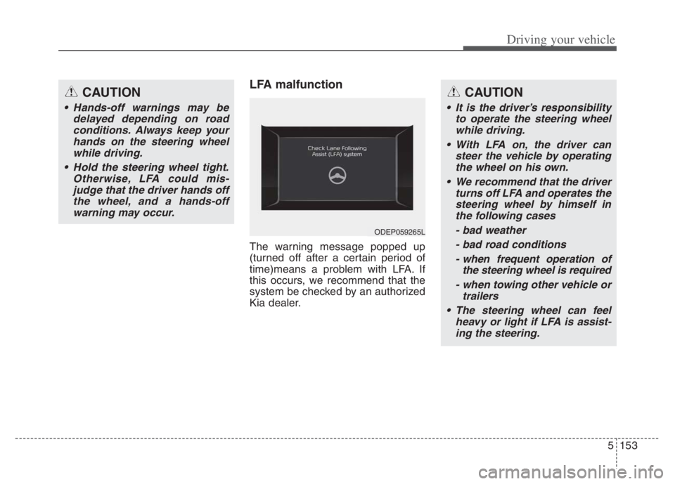 KIA NIRO 2021 Owners Manual 5153
Driving your vehicle
LFA malfunction
The warning message popped up
(turned off after a certain period of
time)means a problem with LFA. If
this occurs, we recommend that the
system be checked by KIA NIRO 2021 Owners Manual 5153
Driving your vehicle
LFA malfunction
The warning message popped up
(turned off after a certain period of
time)means a problem with LFA. If
this occurs, we recommend that the
system be checked by