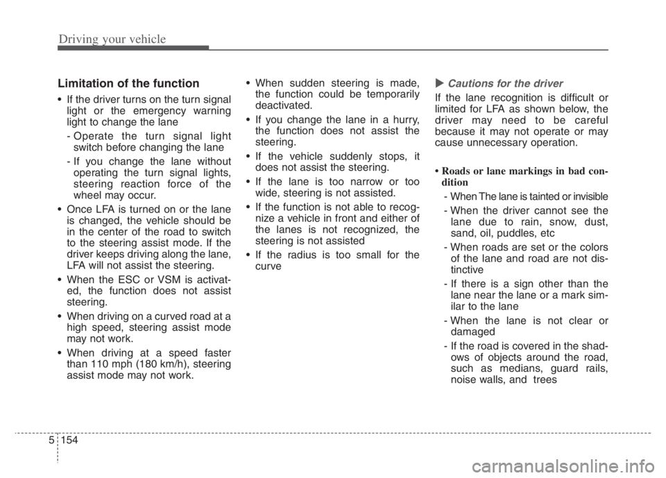 KIA NIRO 2021 Owners Manual Driving your vehicle
154 5
Limitation of the function
If the driver turns on the turn signal
light or the emergency warning
light to change the lane
- Operate the turn signal light
switch before chan KIA NIRO 2021 Owners Manual Driving your vehicle
154 5
Limitation of the function
If the driver turns on the turn signal
light or the emergency warning
light to change the lane
- Operate the turn signal light
switch before chan
