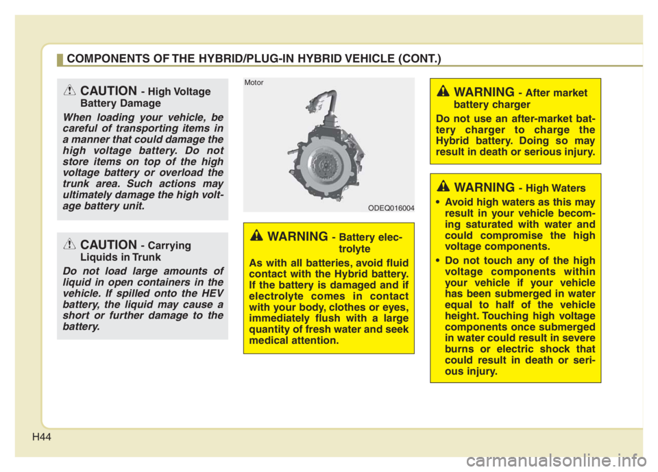 KIA NIRO 2021 Service Manual H44
WARNING - Battery elec-
trolyte
As with all batteries, avoid fluid
contact with the Hybrid battery.
If the battery is damaged and if
electrolyte comes in contact
with your body, clothes or eyes,
i KIA NIRO 2021 Service Manual H44
WARNING - Battery elec-
trolyte
As with all batteries, avoid fluid
contact with the Hybrid battery.
If the battery is damaged and if
electrolyte comes in contact
with your body, clothes or eyes,
i