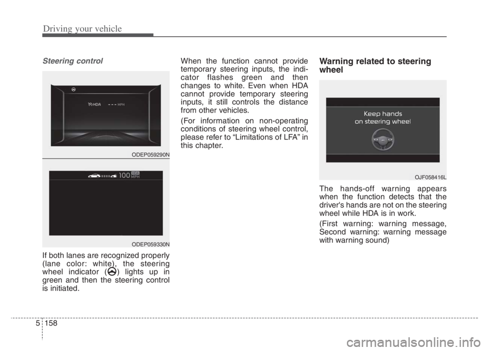 KIA NIRO 2021 Owners Manual Driving your vehicle
158 5
Steering control
If both lanes are recognized properly
(lane color: white), the steering
wheel indicator ( ) lights up in
green and then the steering control
is initiated.Wh KIA NIRO 2021 Owners Manual Driving your vehicle
158 5
Steering control
If both lanes are recognized properly
(lane color: white), the steering
wheel indicator ( ) lights up in
green and then the steering control
is initiated.Wh