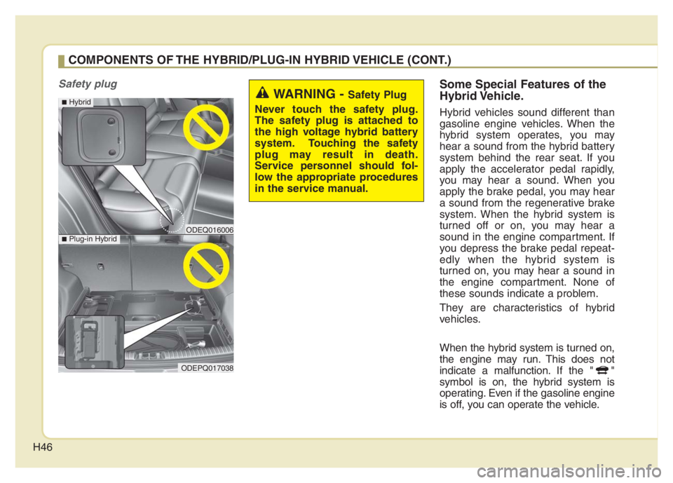 KIA NIRO 2021 Workshop Manual H46
Safety plugSome Special Features of the
Hybrid Vehicle.
Hybrid vehicles sound different than
gasoline engine vehicles. When the
hybrid system operates, you may
hear a sound from the hybrid battery KIA NIRO 2021 Workshop Manual H46
Safety plugSome Special Features of the
Hybrid Vehicle.
Hybrid vehicles sound different than
gasoline engine vehicles. When the
hybrid system operates, you may
hear a sound from the hybrid battery