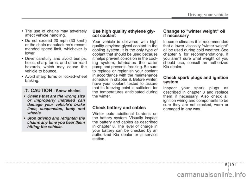 KIA NIRO 2021 Owners Manual 5191
Driving your vehicle
The use of chains may adversely
affect vehicle handling.
Do not exceed 20 mph (30 km/h)
or the chain manufacturer’s recom-
mended speed limit, whichever is
lower.
Drive KIA NIRO 2021 Owners Manual 5191
Driving your vehicle
The use of chains may adversely
affect vehicle handling.
Do not exceed 20 mph (30 km/h)
or the chain manufacturer’s recom-
mended speed limit, whichever is
lower.
Drive