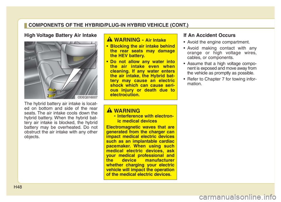 KIA NIRO 2021 Workshop Manual H48
High Voltage Battery Air Intake
The hybrid battery air intake is locat-
ed on bottom and side of the rear
seats. The air intake cools down the
hybrid battery. When the hybrid bat-
tery air intake KIA NIRO 2021 Workshop Manual H48
High Voltage Battery Air Intake
The hybrid battery air intake is locat-
ed on bottom and side of the rear
seats. The air intake cools down the
hybrid battery. When the hybrid bat-
tery air intake