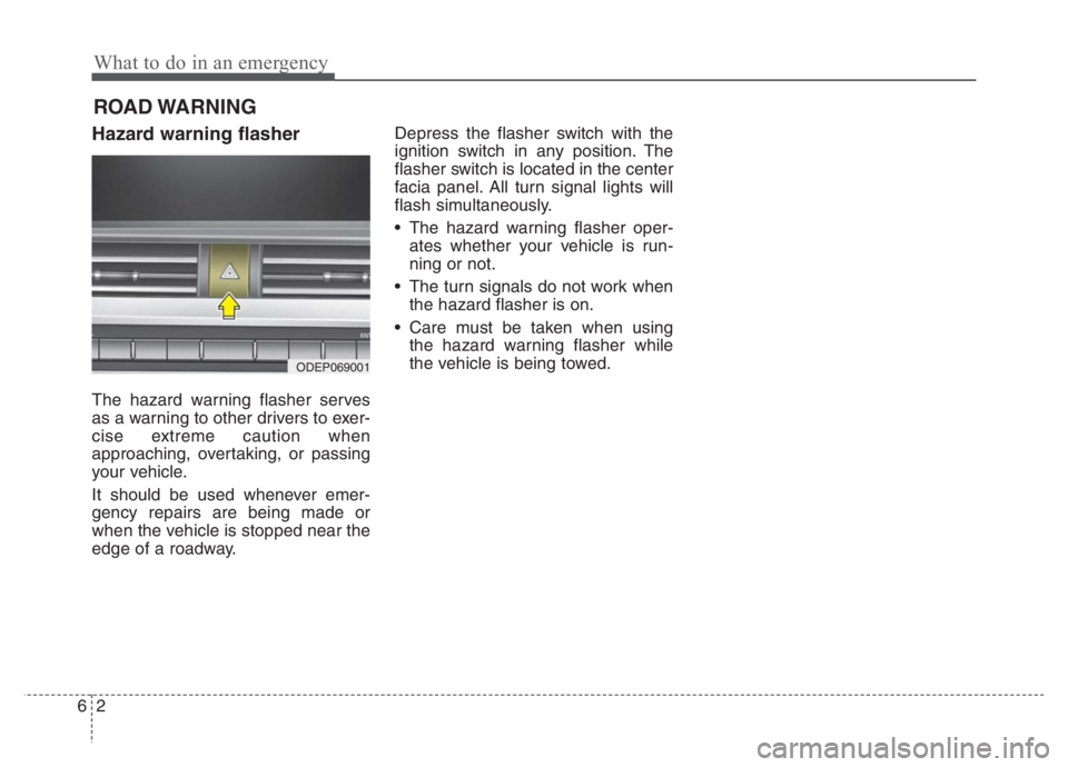 KIA NIRO 2021 Owners Manual What to do in an emergency
2 6
ROAD WARNING
Hazard warning flasher
The hazard warning flasher serves
as a warning to other drivers to exer-
cise extreme caution when
approaching, overtaking, or passi KIA NIRO 2021 Owners Manual What to do in an emergency
2 6
ROAD WARNING
Hazard warning flasher
The hazard warning flasher serves
as a warning to other drivers to exer-
cise extreme caution when
approaching, overtaking, or passi