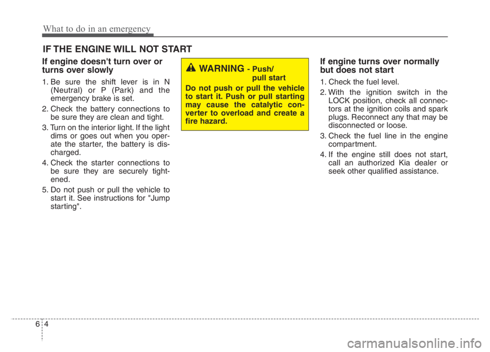 KIA NIRO 2021 Owners Manual What to do in an emergency
4 6
IF THE ENGINE WILL NOT START
If engine doesnt turn over or
turns over slowly
1. Be sure the shift lever is in N
(Neutral) or P (Park) and the
emergency brake is set.
2. KIA NIRO 2021 Owners Manual What to do in an emergency
4 6
IF THE ENGINE WILL NOT START
If engine doesnt turn over or
turns over slowly
1. Be sure the shift lever is in N
(Neutral) or P (Park) and the
emergency brake is set.
2.