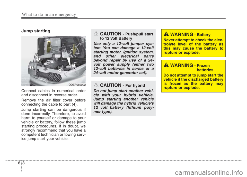 KIA NIRO 2021 Owners Manual What to do in an emergency
86
Jump starting
Connect cables in numerical order
and disconnect in reverse order.
Remove the air filter cover before
connecting the cable to part (4).
Jump starting can be KIA NIRO 2021 Owners Manual What to do in an emergency
86
Jump starting
Connect cables in numerical order
and disconnect in reverse order.
Remove the air filter cover before
connecting the cable to part (4).
Jump starting can be