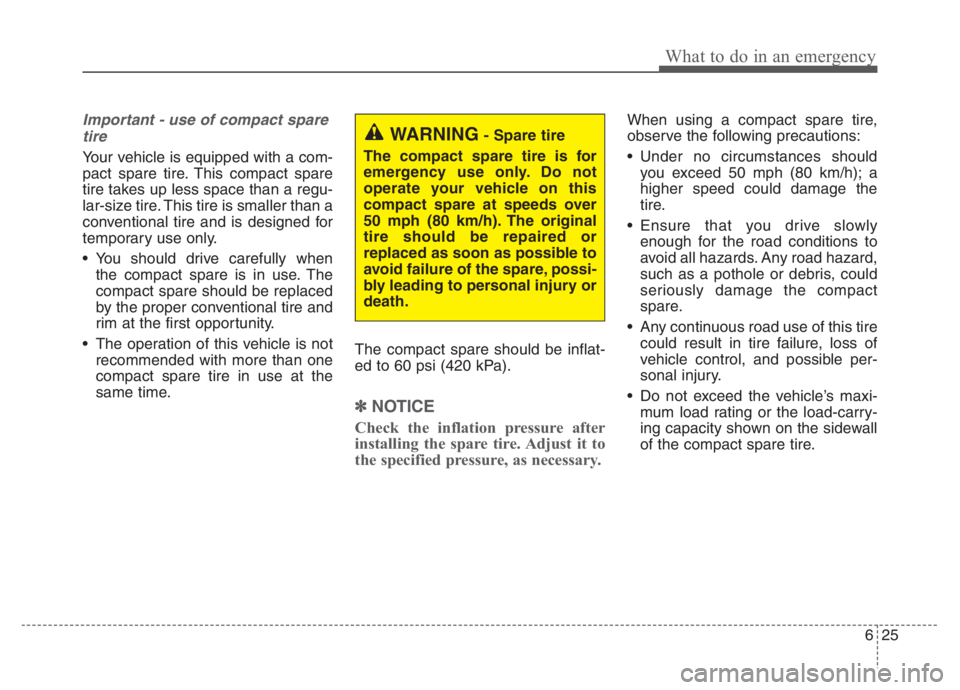 KIA NIRO 2021 Owners Manual 625
What to do in an emergency
Important - use of compact spare
tire
Your vehicle is equipped with a com-
pact spare tire. This compact spare
tire takes up less space than a regu-
lar-size tire. This KIA NIRO 2021 Owners Manual 625
What to do in an emergency
Important - use of compact spare
tire
Your vehicle is equipped with a com-
pact spare tire. This compact spare
tire takes up less space than a regu-
lar-size tire. This