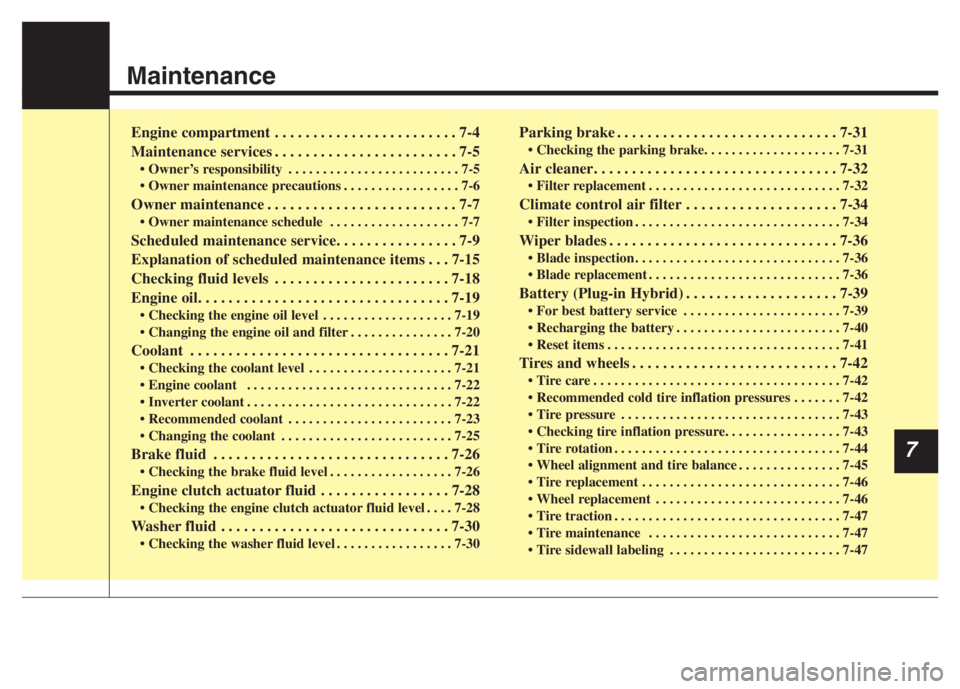 KIA NIRO 2021  Owners Manual Maintenance
7
Engine compartment . . . . . . . . . . . . . . . . . . . . . . . . 7-4
Maintenance services . . . . . . . . . . . . . . . . . . . . . . . . 7-5
• Owner’s responsibility . . . . . . .