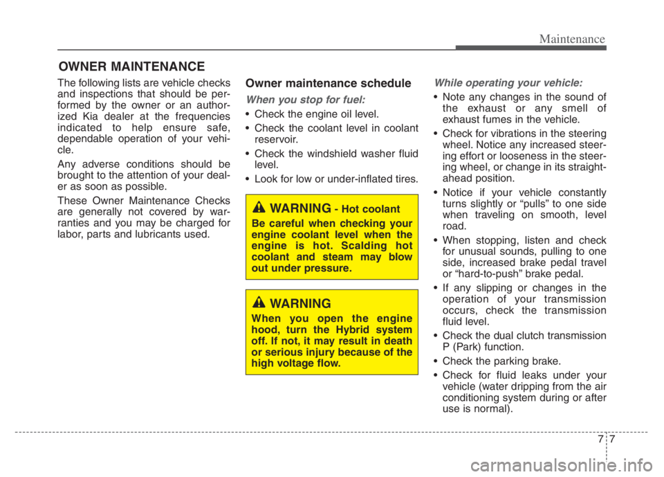 KIA NIRO 2021 Owners Manual 77
Maintenance
OWNER MAINTENANCE
The following lists are vehicle checks
and inspections that should be per-
formed by the owner or an author-
ized Kia dealer at the frequencies
indicated to help ensu KIA NIRO 2021 Owners Manual 77
Maintenance
OWNER MAINTENANCE
The following lists are vehicle checks
and inspections that should be per-
formed by the owner or an author-
ized Kia dealer at the frequencies
indicated to help ensu