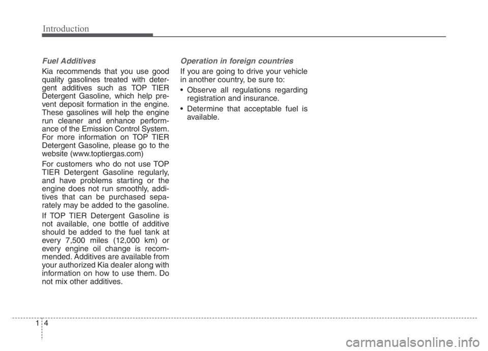KIA NIRO 2021 Owners Manual Introduction
4 1
Fuel Additives
Kia recommends that you use good
quality gasolines treated with deter-
gent additives such as TOP TIER
Detergent Gasoline, which help pre-
vent deposit formation in the KIA NIRO 2021 Owners Manual Introduction
4 1
Fuel Additives
Kia recommends that you use good
quality gasolines treated with deter-
gent additives such as TOP TIER
Detergent Gasoline, which help pre-
vent deposit formation in the