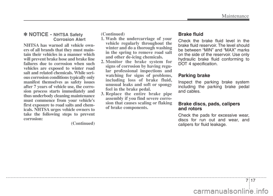 KIA NIRO 2021 Owners Manual 717
Maintenance
✽ ✽
NOTICE - NHTSA Safety
Corrosion Alert
NHTSA has warned all vehicle own-
ers of all brands that they must main-
tain their vehicles in a manner which
will prevent brake hose and KIA NIRO 2021 Owners Manual 717
Maintenance
✽ ✽
NOTICE - NHTSA Safety
Corrosion Alert
NHTSA has warned all vehicle own-
ers of all brands that they must main-
tain their vehicles in a manner which
will prevent brake hose and