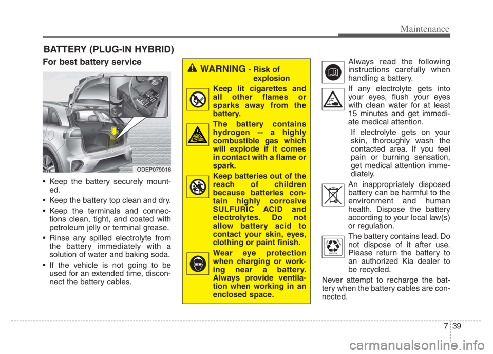 KIA NIRO 2021 Owners Manual 739
Maintenance
BATTERY (PLUG-IN HYBRID)
For best battery service
Keep the battery securely mount-
ed.
Keep the battery top clean and dry.
Keep the terminals and connec-
tions clean, tight, and coa KIA NIRO 2021 Owners Manual 739
Maintenance
BATTERY (PLUG-IN HYBRID)
For best battery service
Keep the battery securely mount-
ed.
Keep the battery top clean and dry.
Keep the terminals and connec-
tions clean, tight, and coa