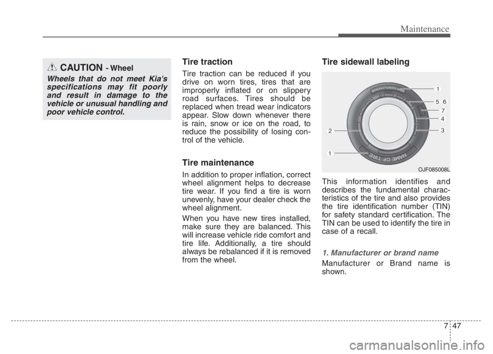 KIA NIRO 2021 Owners Manual 747
Maintenance
Tire traction
Tire traction can be reduced if you
drive on worn tires, tires that are
improperly inflated or on slippery
road surfaces. Tires should be
replaced when tread wear indicat KIA NIRO 2021 Owners Manual 747
Maintenance
Tire traction
Tire traction can be reduced if you
drive on worn tires, tires that are
improperly inflated or on slippery
road surfaces. Tires should be
replaced when tread wear indicat