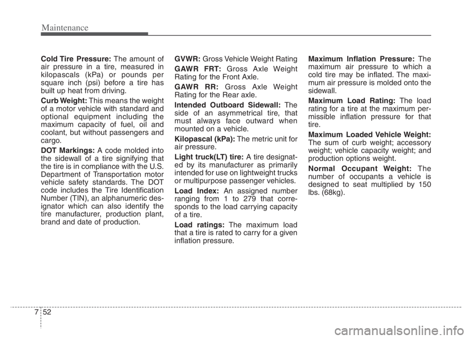 KIA NIRO 2021 Owners Manual Maintenance
52 7
Cold Tire Pressure:The amount of
air pressure in a tire, measured in
kilopascals (kPa) or pounds per
square inch (psi) before a tire has
built up heat from driving.
Curb Weight:This KIA NIRO 2021 Owners Manual Maintenance
52 7
Cold Tire Pressure:The amount of
air pressure in a tire, measured in
kilopascals (kPa) or pounds per
square inch (psi) before a tire has
built up heat from driving.
Curb Weight:This