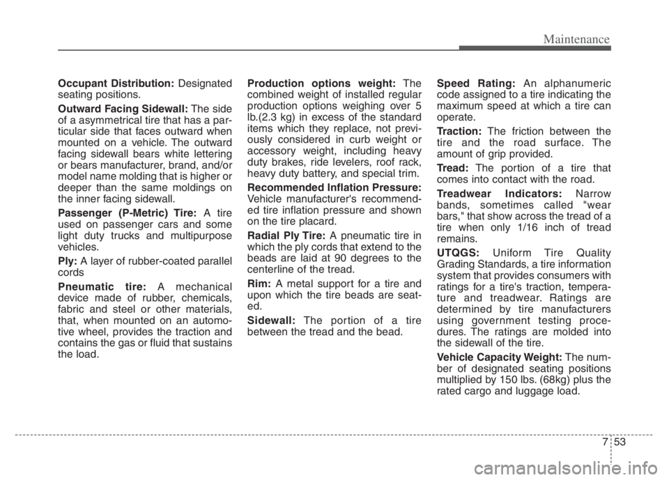 KIA NIRO 2021 Owners Manual 753
Maintenance
Occupant Distribution:Designated
seating positions.
Outward Facing Sidewall:The side
of a asymmetrical tire that has a par-
ticular side that faces outward when
mounted on a vehicle. T KIA NIRO 2021 Owners Manual 753
Maintenance
Occupant Distribution:Designated
seating positions.
Outward Facing Sidewall:The side
of a asymmetrical tire that has a par-
ticular side that faces outward when
mounted on a vehicle. T