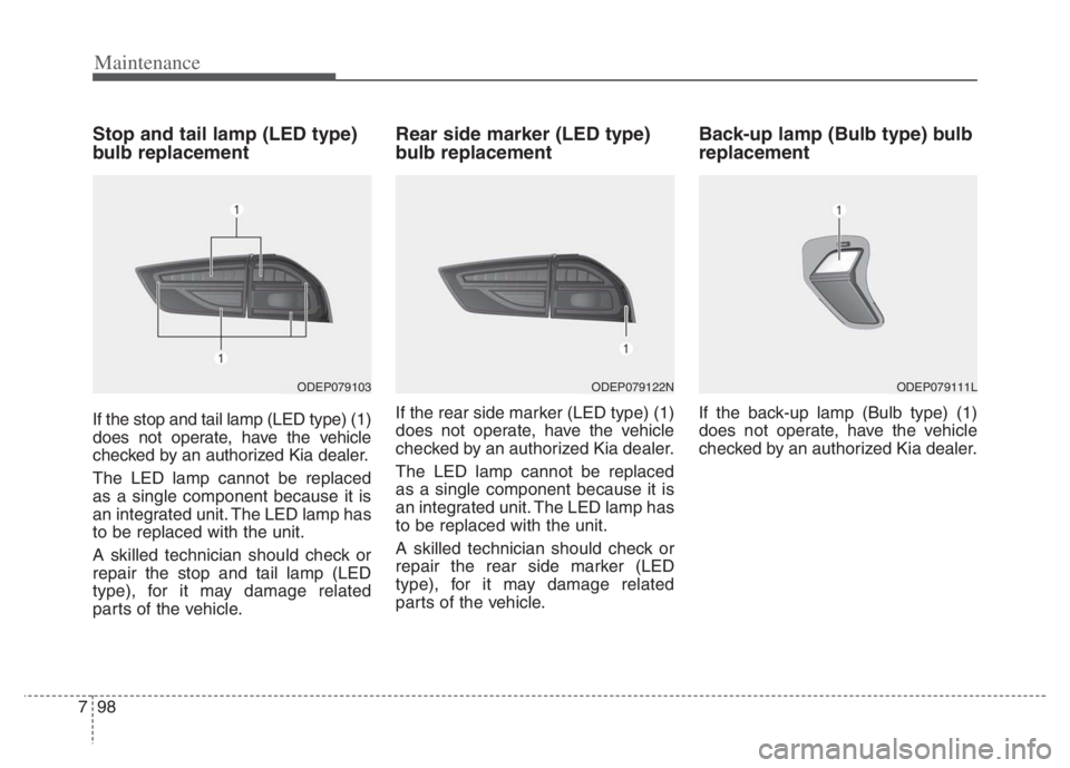 KIA NIRO 2021 Owners Manual Maintenance
98 7
Stop and tail lamp (LED type)
bulb replacement
If the stop and tail lamp (LED type) (1)
does not operate, have the vehicle
checked by an authorized Kia dealer.
The LED lamp cannot be KIA NIRO 2021 Owners Manual Maintenance
98 7
Stop and tail lamp (LED type)
bulb replacement
If the stop and tail lamp (LED type) (1)
does not operate, have the vehicle
checked by an authorized Kia dealer.
The LED lamp cannot be