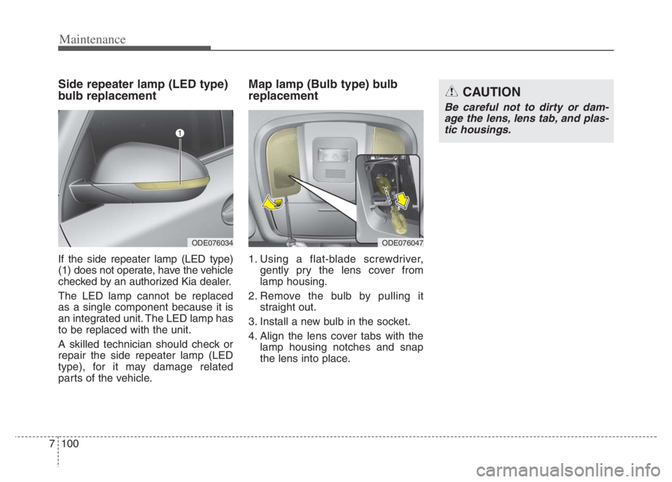 KIA NIRO 2021 Owners Manual Maintenance
100 7
Side repeater lamp (LED type)
bulb replacement
If the side repeater lamp (LED type)
(1) does not operate, have the vehicle
checked by an authorized Kia dealer.
The LED lamp cannot be KIA NIRO 2021 Owners Manual Maintenance
100 7
Side repeater lamp (LED type)
bulb replacement
If the side repeater lamp (LED type)
(1) does not operate, have the vehicle
checked by an authorized Kia dealer.
The LED lamp cannot be