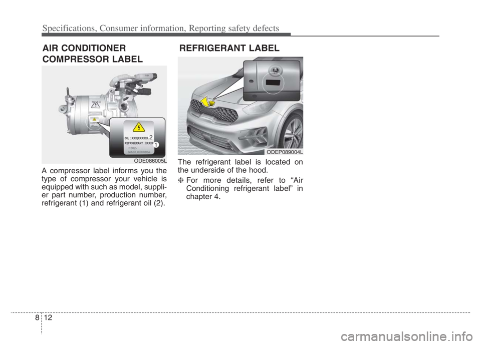 KIA NIRO 2021 Owners Manual Specifications, Consumer information, Reporting safety defects
12 8
A compressor label informs you the
type of compressor your vehicle is
equipped with such as model, suppli-
er part number, productio KIA NIRO 2021 Owners Manual Specifications, Consumer information, Reporting safety defects
12 8
A compressor label informs you the
type of compressor your vehicle is
equipped with such as model, suppli-
er part number, productio